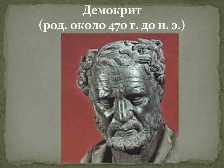 Демокрит (род. около 470 г. до н. э. ) 