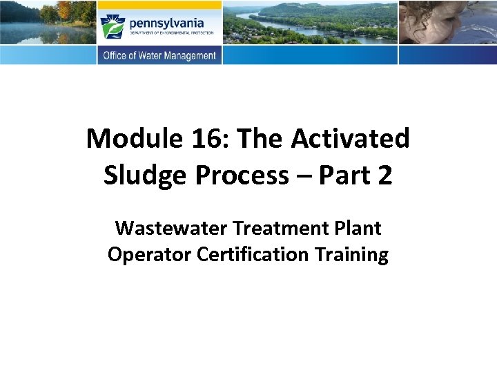 Module 16: The Activated Sludge Process – Part 2 Wastewater Treatment Plant Operator Certification