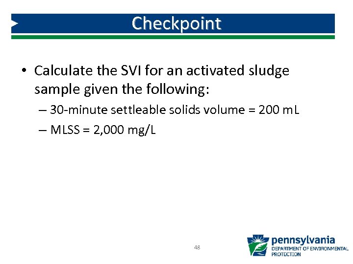 Checkpoint • Calculate the SVI for an activated sludge sample given the following: –