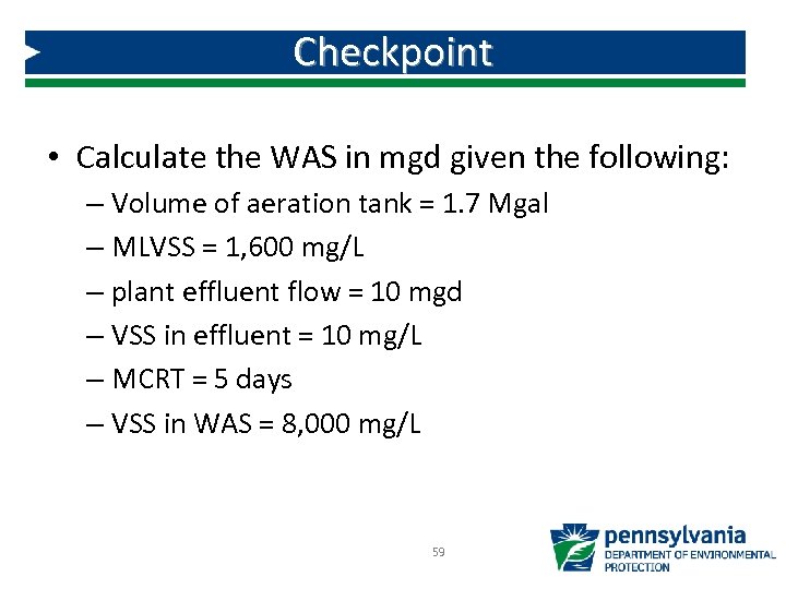 Checkpoint • Calculate the WAS in mgd given the following: – Volume of aeration