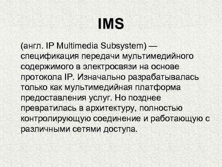 IMS (англ. IP Multimedia Subsystem) — спецификация передачи мультимедийного содержимого в электросвязи на основе