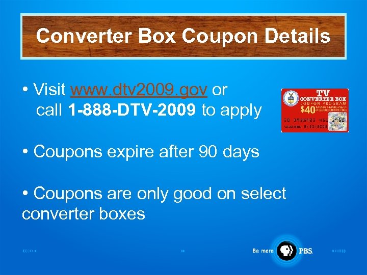 Converter Box Coupon Details • Visit www. dtv 2009. gov or call 1 -888