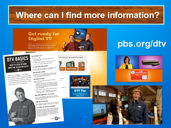Where can I find more information? pbs. org/dtv 