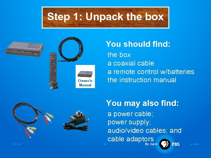 Step 1: Unpack the box You should find: Owner’s Manual the box a coaxial