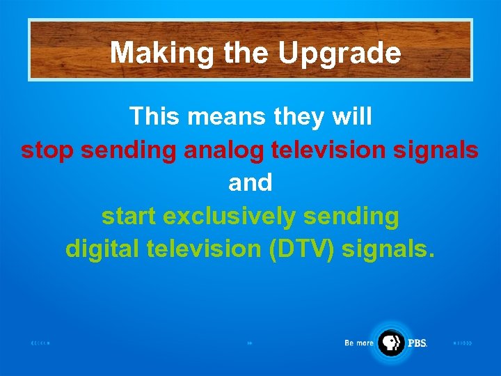 Making the Upgrade This means they will stop sending analog television signals and start