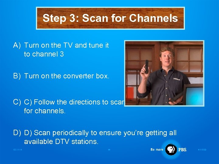 Step 3: Scan for Channels A) Turn on the TV and tune it to