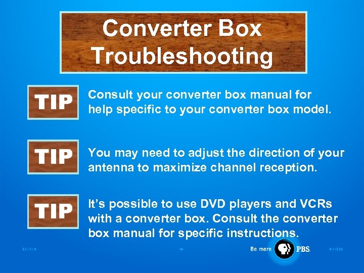 Converter Box Troubleshooting Consult your converter box manual for help specific to your converter
