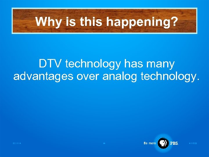 Why is this happening? DTV technology has many advantages over analog technology. 