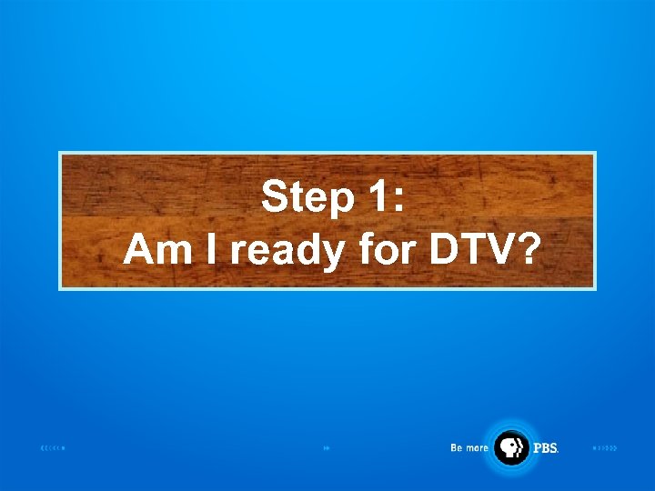 Step 1: Am I ready for DTV? 