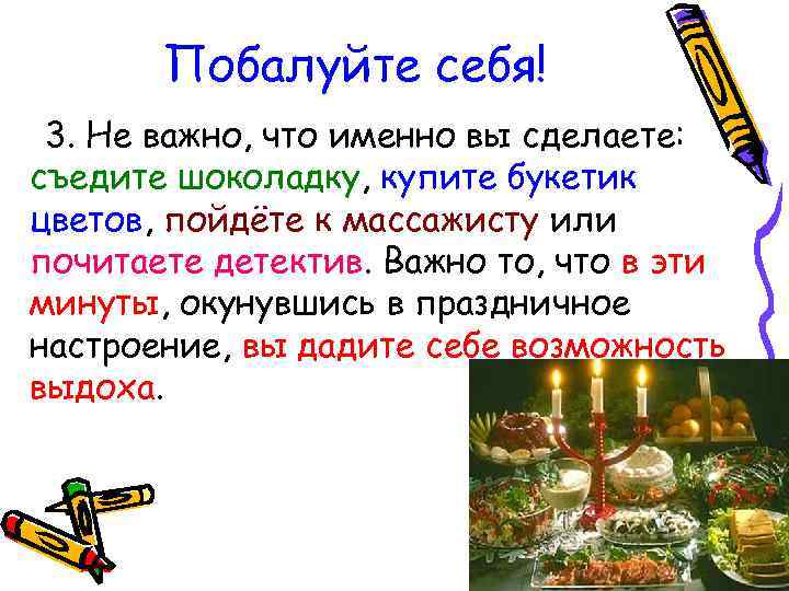 Побалуйте себя! 3. Не важно, что именно вы сделаете: съедите шоколадку, купите букетик цветов,