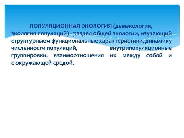 ПОПУЛЯЦИОННАЯ ЭКОЛОГИЯ (демэкология, экология популяций) - раздел общей экологии, изучающий структурные и функциональные характеристики,