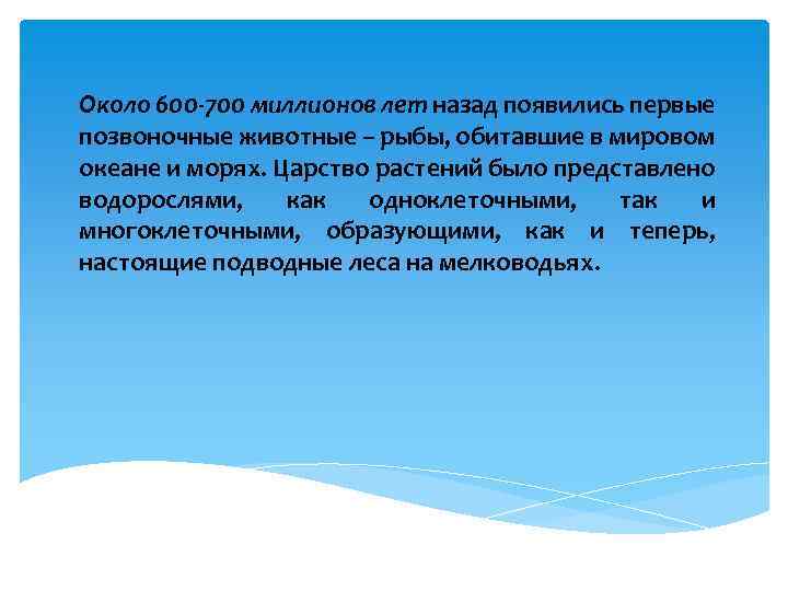 Около 600 -700 миллионов лет назад появились первые позвоночные животные – рыбы, обитавшие в