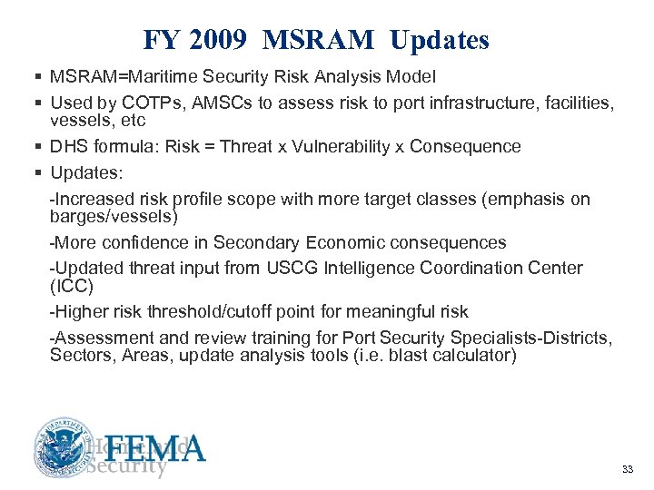 FY 2009 MSRAM Updates § MSRAM=Maritime Security Risk Analysis Model § Used by COTPs,