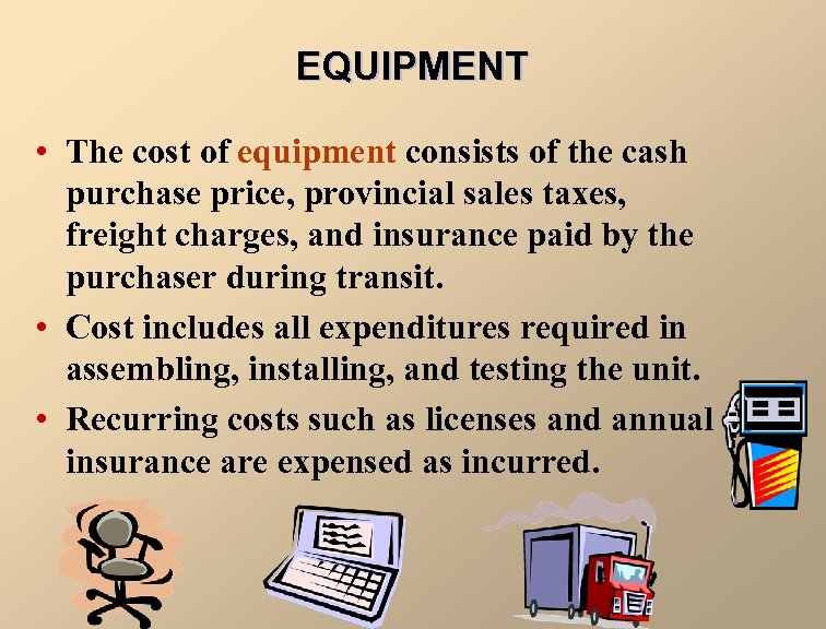 EQUIPMENT • The cost of equipment consists of the cash purchase price, provincial sales