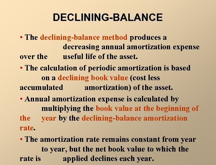 DECLINING-BALANCE • The declining-balance method produces a decreasing annual amortization expense over the useful