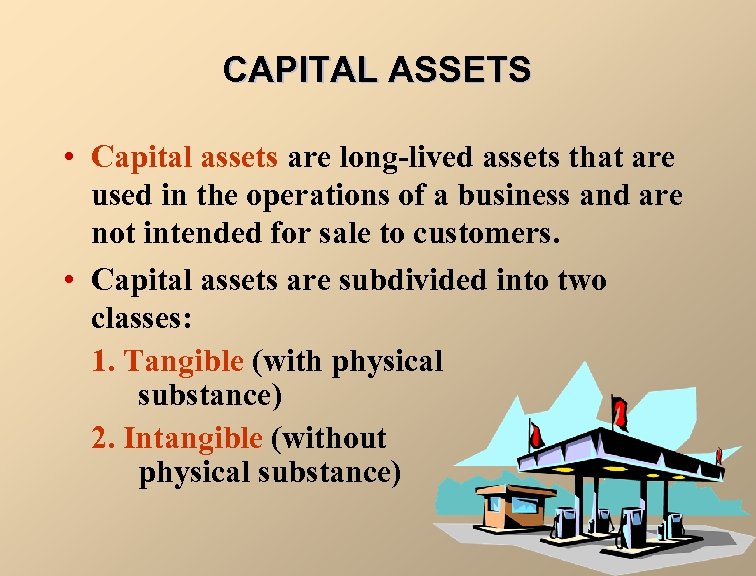 CAPITAL ASSETS • Capital assets are long-lived assets that are used in the operations