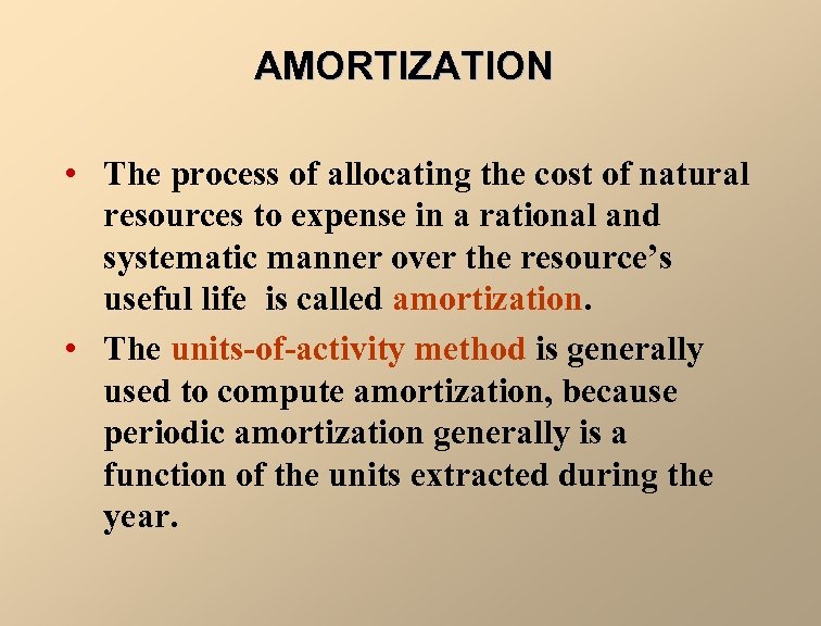 AMORTIZATION • The process of allocating the cost of natural resources to expense in