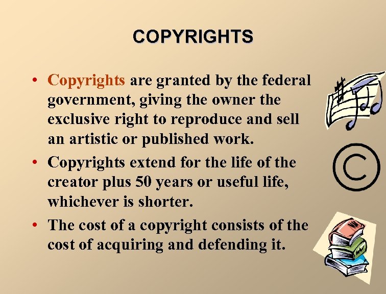 COPYRIGHTS • Copyrights are granted by the federal government, giving the owner the exclusive