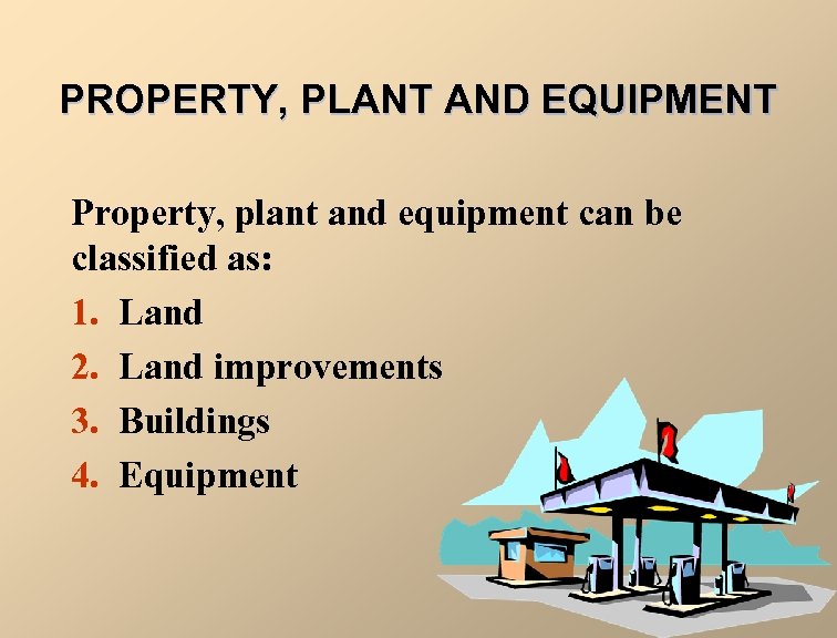 PROPERTY, PLANT AND EQUIPMENT Property, plant and equipment can be classified as: 1. Land