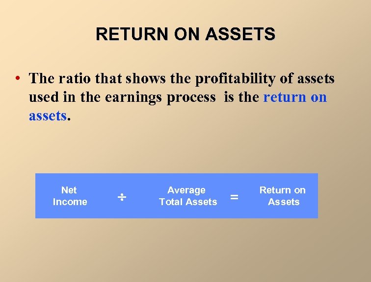 RETURN ON ASSETS • The ratio that shows the profitability of assets used in