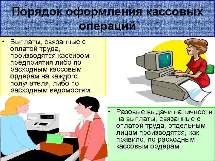 Порядок оформления кассовых операций • Выплаты, связанные с оплатой труда, производятся кассиром предприятия либо