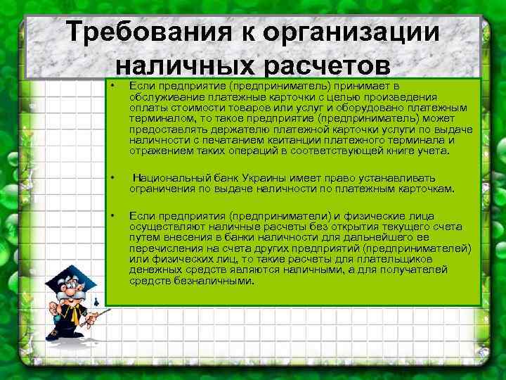 Требования к организации наличных расчетов • Если предприятие (предприниматель) принимает в обслуживание платежные карточки