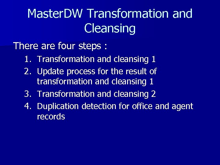 Master. DW Transformation and Cleansing There are four steps : 1. Transformation and cleansing