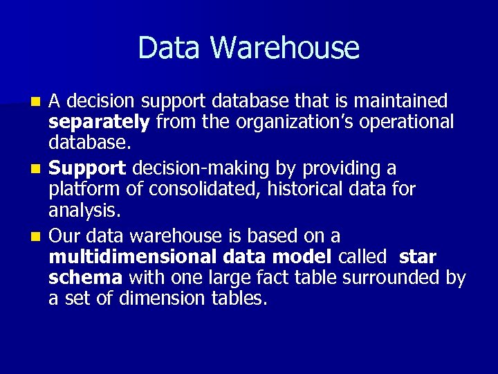 Data Warehouse A decision support database that is maintained separately from the organization’s operational