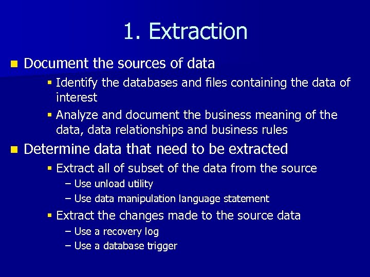 1. Extraction n Document the sources of data § Identify the databases and files