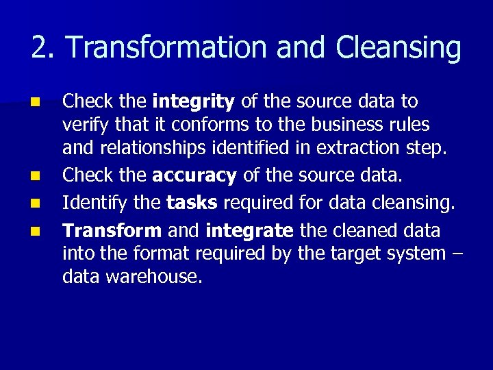 2. Transformation and Cleansing n n Check the integrity of the source data to