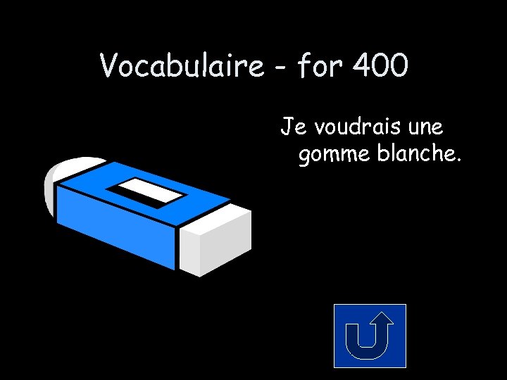 Vocabulaire - for 400 Je voudrais une gomme blanche. 