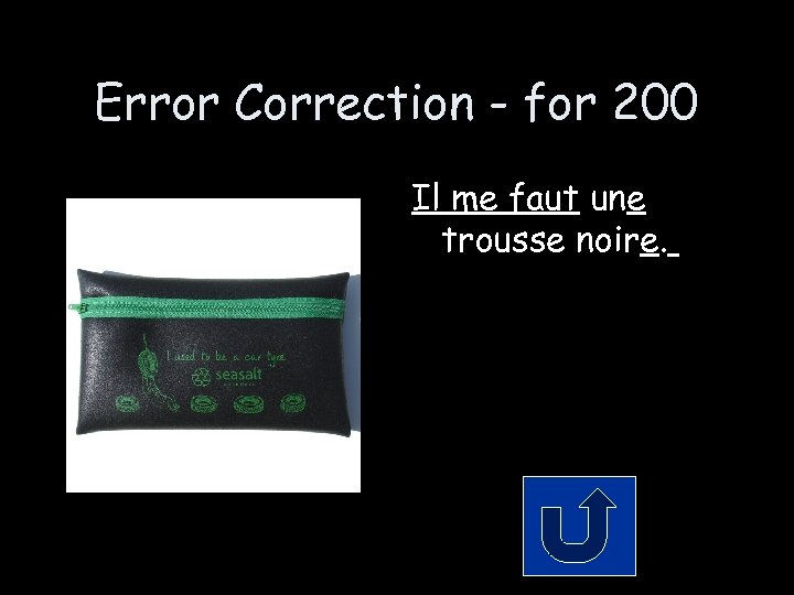 Error Correction - for 200 Il me faut une trousse noire. 