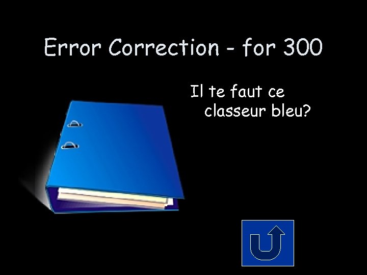 Error Correction - for 300 Il te faut ce classeur bleu? 