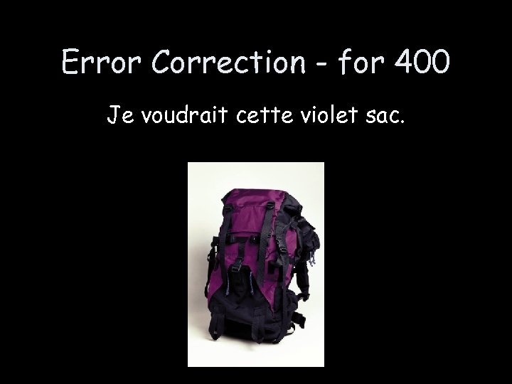 Error Correction - for 400 Je voudrait cette violet sac. 