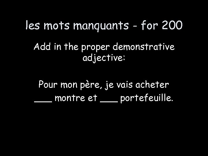 les mots manquants - for 200 Add in the proper demonstrative adjective: Pour mon