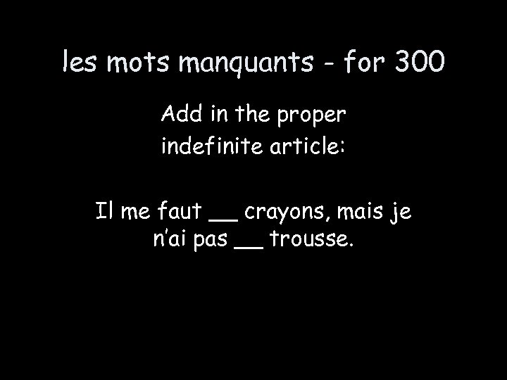 les mots manquants - for 300 Add in the proper indefinite article: Il me