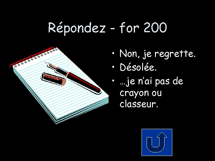 Répondez - for 200 • Non, je regrette. • Désolée. • …je n’ai pas
