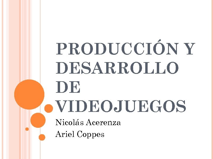 PRODUCCIÓN Y DESARROLLO DE VIDEOJUEGOS Nicolás Acerenza Ariel Coppes 