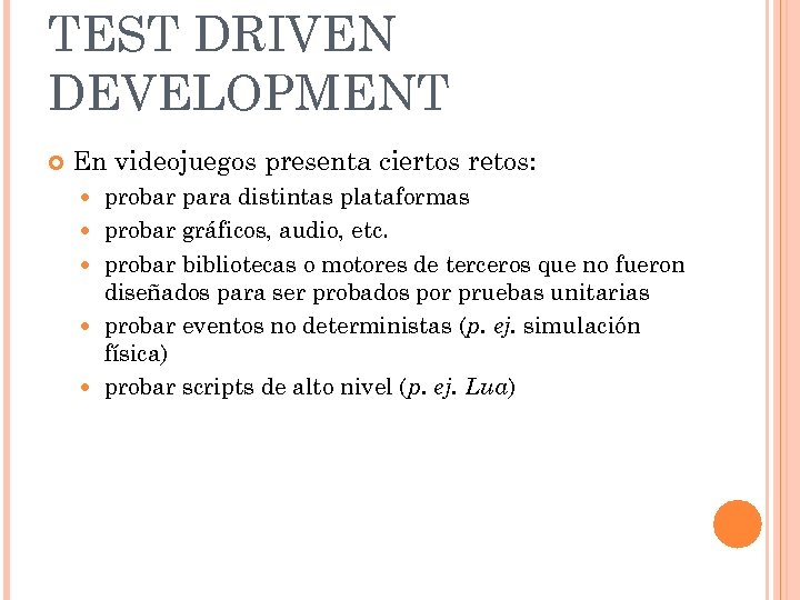 TEST DRIVEN DEVELOPMENT En videojuegos presenta ciertos retos: probar para distintas plataformas probar gráficos,