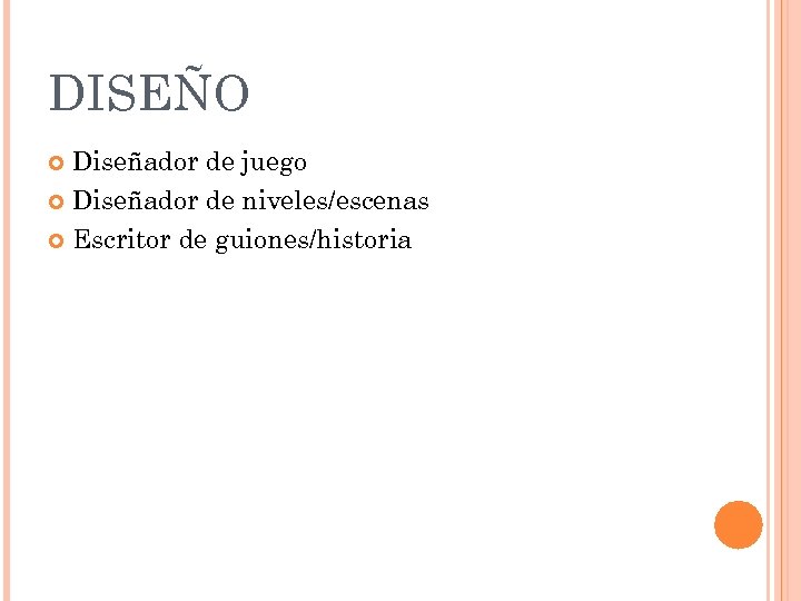 DISEÑO Diseñador de juego Diseñador de niveles/escenas Escritor de guiones/historia 