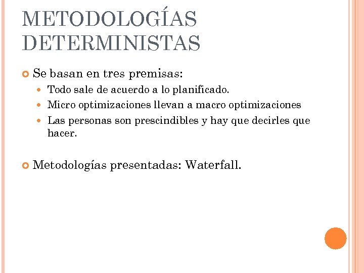 METODOLOGÍAS DETERMINISTAS Se basan en tres premisas: Todo sale de acuerdo a lo planificado.