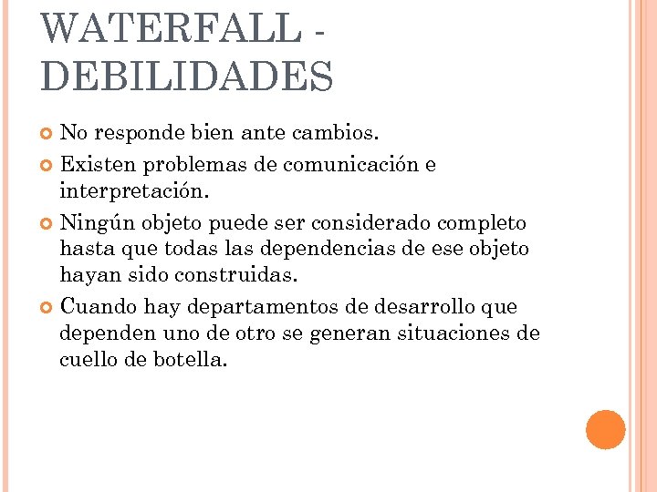 WATERFALL DEBILIDADES No responde bien ante cambios. Existen problemas de comunicación e interpretación. Ningún