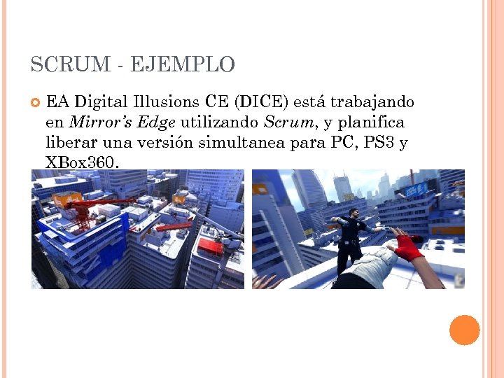 SCRUM - EJEMPLO EA Digital Illusions CE (DICE) está trabajando en Mirror’s Edge utilizando