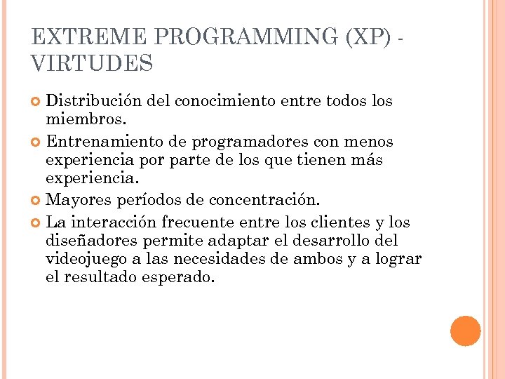 EXTREME PROGRAMMING (XP) VIRTUDES Distribución del conocimiento entre todos los miembros. Entrenamiento de programadores