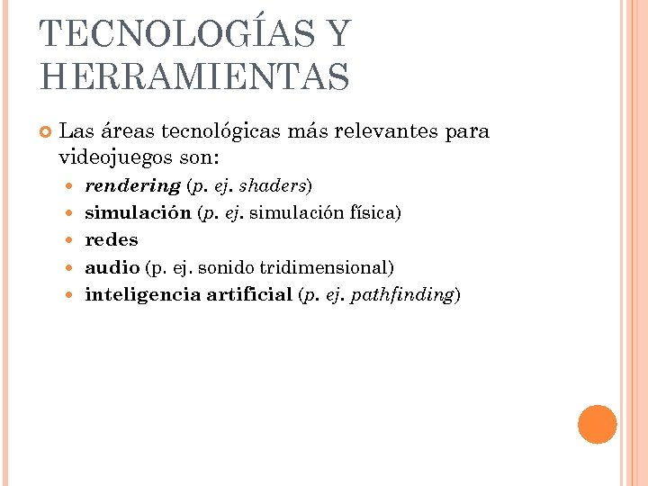 TECNOLOGÍAS Y HERRAMIENTAS Las áreas tecnológicas más relevantes para videojuegos son: rendering (p. ej.
