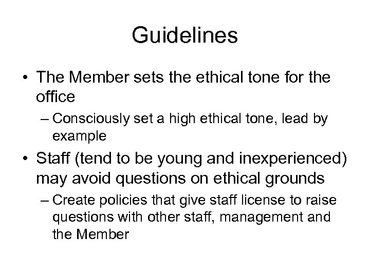 Guidelines • The Member sets the ethical tone for the office – Consciously set