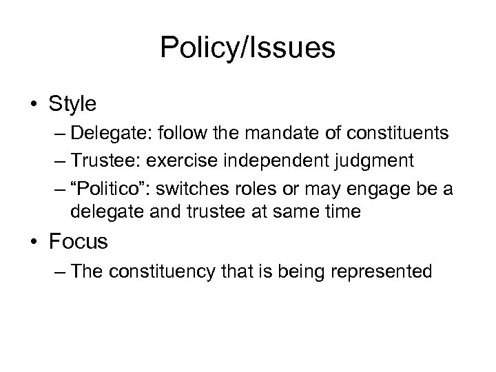 Policy/Issues • Style – Delegate: follow the mandate of constituents – Trustee: exercise independent