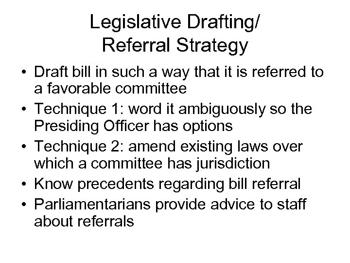 Legislative Drafting/ Referral Strategy • Draft bill in such a way that it is