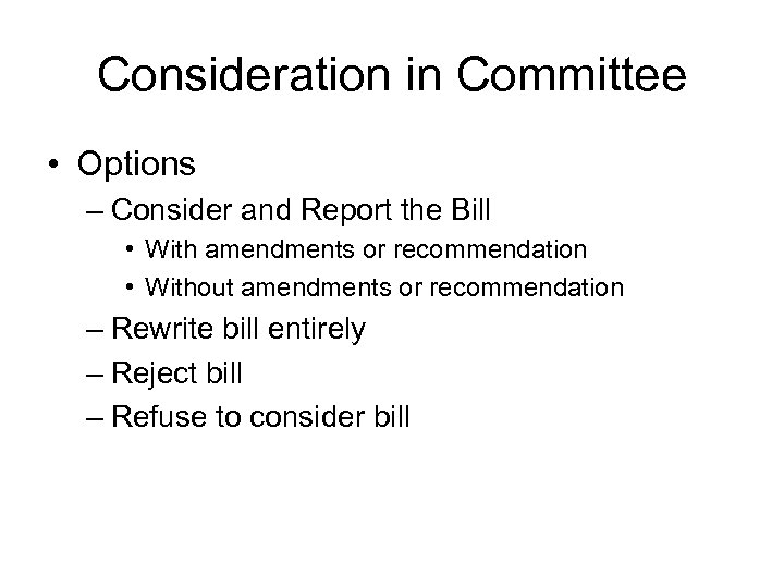 Consideration in Committee • Options – Consider and Report the Bill • With amendments