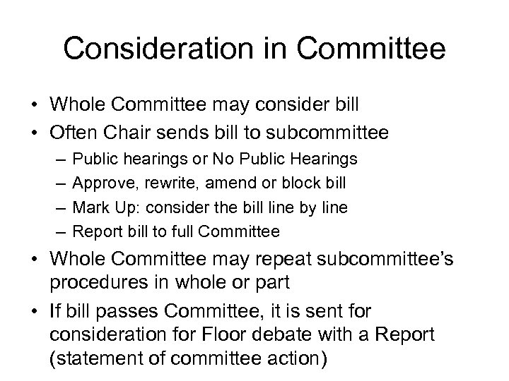 Consideration in Committee • Whole Committee may consider bill • Often Chair sends bill